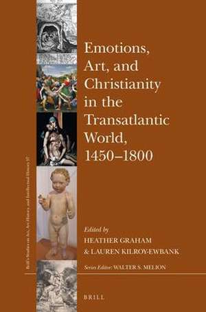 Emotions, Art, and Christianity in the Transatlantic World, 1450–1800 de Heather Graham