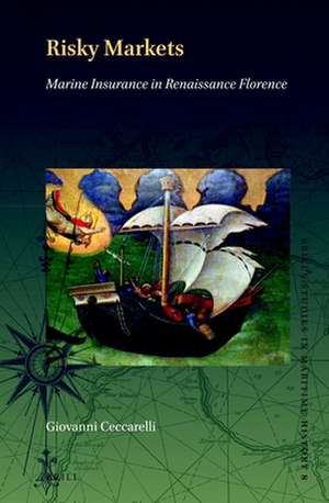 Risky Markets: Marine Insurance in Renaissance Florence de Giovanni Ceccarelli