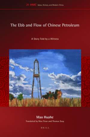 The Ebb and Flow of Chinese Petroleum: A Story Told by a Witness de Mao Huahe