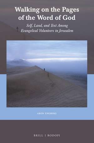 Walking on the Pages of the Word of God: Self, Land, and Text Among Evangelical Volunteers in Jerusalem de Aron Engberg