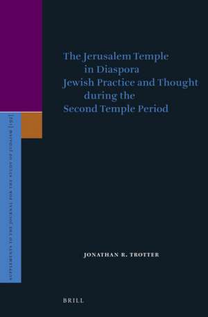 The Jerusalem Temple in Diaspora: Jewish Practice and Thought during the Second Temple Period de Jonathan Trotter