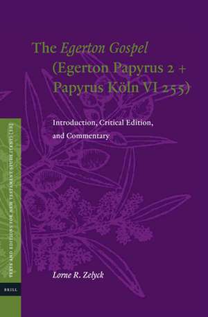 The <i>Egerton Gospel</i> (Egerton Papyrus 2 + Papyrus Köln VI 255): Introduction, Critical Edition, and Commentary de Lorne R. Zelyck