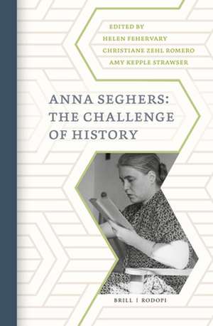 Anna Seghers: The Challenge of History de Helen Fehervary