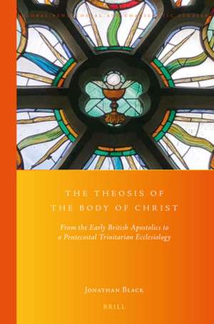 The Theosis of the Body of Christ: From the Early British Apostolics to a Pentecostal Trinitarian Ecclesiology de Jonathan Black