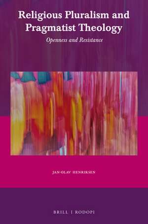 Religious Pluralism and Pragmatist Theology: Openness and Resistance de Jan-Olav Henriksen