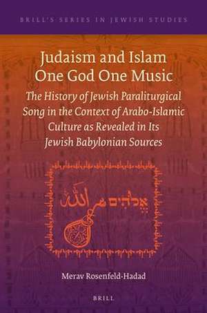 Judaism and Islam One God One Music: The History of Jewish Paraliturgical Song in the Context of Arabo-Islamic Culture as Revealed in Its Jewish Babylonian Sources de Merav Rosenfeld-Hadad