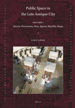 Public Space in the Late Antique City (2 vols.): PART 1: Streets, Processions, Fora, Agorai, Macella, Shops. PART 2: Sites, Buildings, Dates de Luke Lavan