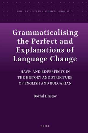 Grammaticalising the Perfect and Explanations of Language Change: Have- and Be-Perfects in the History and Structure of English and Bulgarian de Bozhil Hristov