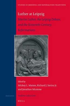 Luther at Leipzig : Martin Luther, the Leipzig Debate, and the Sixteenth-Century Reformations de Mickey Mattox