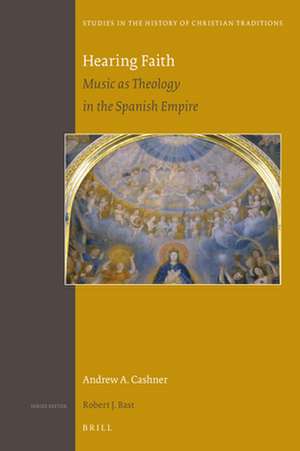 Hearing Faith: Music as Theology in the Spanish Empire de Andrew A. Cashner