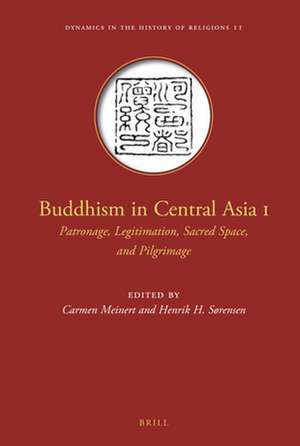 Buddhism in Central Asia I: Patronage, Legitimation, Sacred Space, and Pilgrimage de Carmen Meinert