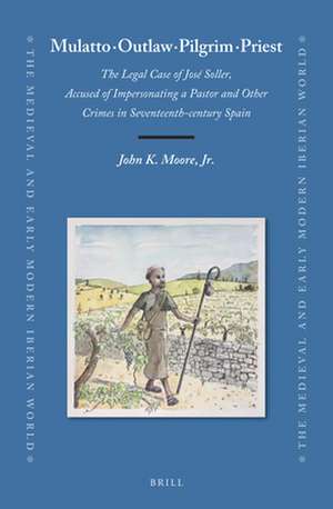 Mulatto · Outlaw · Pilgrim · Priest: The Legal Case of José Soller, Accused of Impersonating a Pastor and Other Crimes in Seventeenth-century Spain de John K. Moore, Jr.