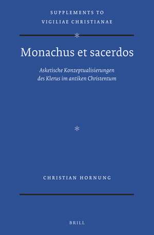 <i>Monachus et sacerdos</i>: Asketische Konzeptualisierungen des Klerus im antiken Christentum de Christian Hornung