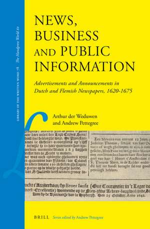 News, Business and Public Information: Advertisements and Announcements in Dutch and Flemish Newspapers, 1620–1675 de Arthur der Weduwen