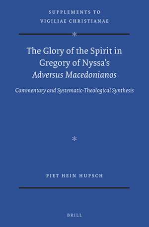 The Glory of the Spirit in Gregory of Nyssa’s <i>Adversus Macedonianos</i>: Commentary and Systematic-Theological Synthesis de Piet Hein Hupsch