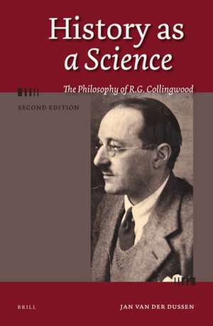 History as a Science: The Philosophy of R.G. Collingwood, 2nd edition de Jan van der Dussen