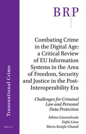 Combating Crime in the Digital Age: A Critical Review of EU Information Systems in the Area of Freedom, Security and Justice in the Post-Interoperability Era: Challenges for Criminal Law and Personal Data Protection de Athina Giannakoula