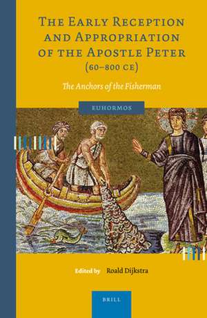 The Early Reception and Appropriation of the Apostle Peter (60-800 CE): The Anchors of the Fisherman de Roald Dijkstra