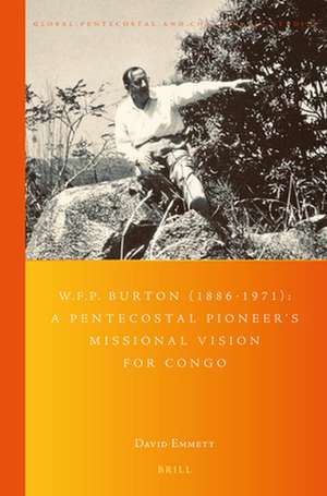 W.F.P. Burton (1886-1971): A Pentecostal Pioneer's Missional Vision for Congo de David Neil Emmett