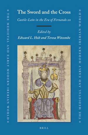 The Sword and the Cross: Castile-León in the Era of Fernando III de Edward L. Holt