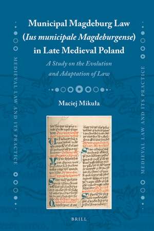 Municipal Magdeburg Law (Ius municipale Magdeburgense) in Late Medieval Poland: A Study on the Evolution and Adaptation of Law de Maciej Mikuła