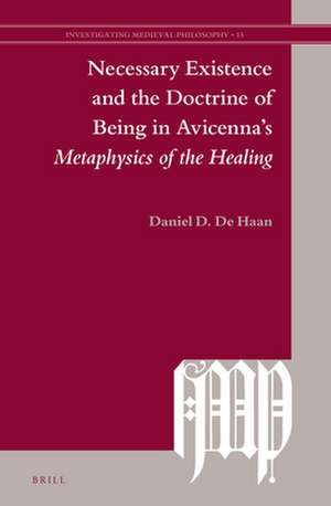 Necessary Existence and the Doctrine of Being in Avicenna’s <i>Metaphysics of the Healing</i> de Daniel D. De Haan