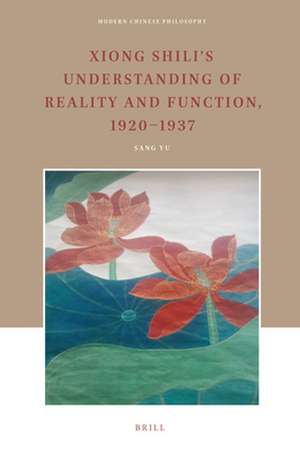 Xiong Shili's Understanding of Reality and Function, 1920-1937 de Yu Sang