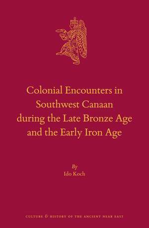 Colonial Encounters in Southwest Canaan during the Late Bronze Age and the Early Iron Age de Ido Koch