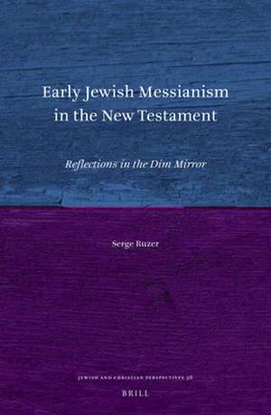 Early Jewish Messianism in the New Testament: Reflections in the Dim Mirror de Serge Ruzer