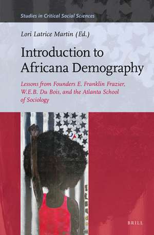 Introduction to Africana Demography: Lessons from Founders E. Franklin Frazier, W.E.B. Du Bois, and the Atlanta School of Sociology de Lori Latrice Martin