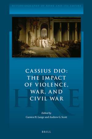 Cassius Dio: The Impact of Violence, War, and Civil War de Carsten Hjort Lange