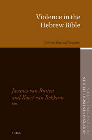 Violence in the Hebrew Bible: Between Text and Reception de Jacques van Ruiten