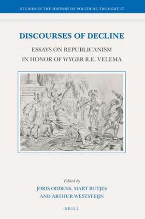 Discourses of Decline: Essays on Republicanism in Honor of Wyger R.E. Velema de Joris Oddens