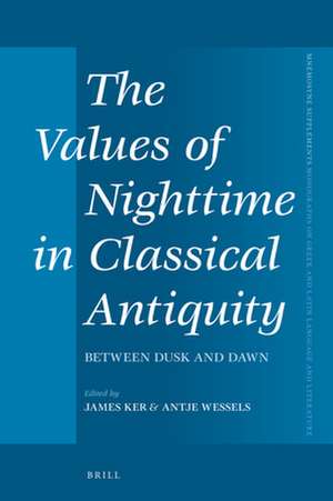 The Values of Nighttime in Classical Antiquity: Between Dusk and Dawn de James Ker