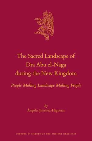 The Sacred Landscape of Dra Abu el-Naga during the New Kingdom: People Making Landscape Making People de María de los Ángeles Jiménez-Higueras