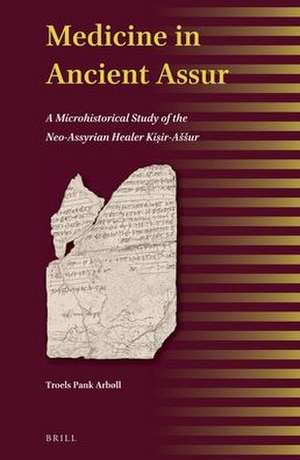 Medicine in Ancient Assur: A Microhistorical Study of the Neo-Assyrian Healer Kiṣir-Aššur de Troels Pank Arbøll