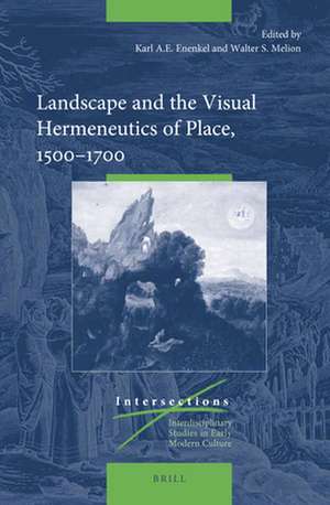 Landscape and the Visual Hermeneutics of Place, 1500–1700 de Karl A. E. Enenkel