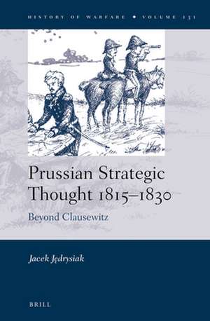 Prussian Strategic Thought 1815–1830: Beyond Clausewitz de Jacek Jędrysiak