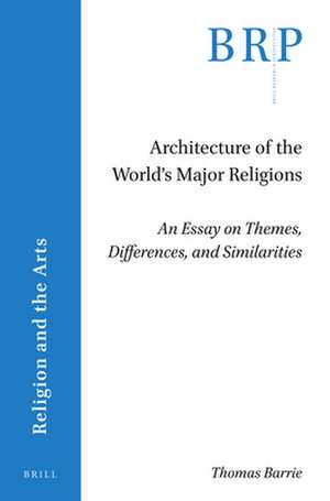 Architecture of the World’s Major Religions: An Essay on Themes, Differences, and Similarities de Thomas Barrie