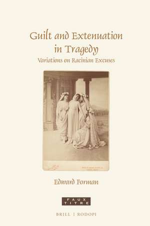 Guilt and Extenuation in Tragedy: Variations on Racinian Excuses de Edward Forman