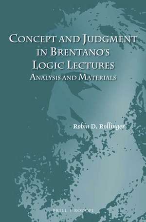 Concept and Judgment in Brentano's Logic Lectures: Analysis and Materials de Robin D. Rollinger