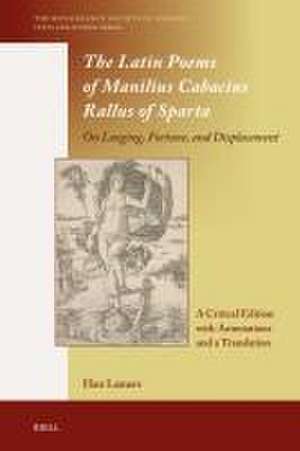 The Latin Poems of Manilius Cabacius Rallus of Sparta. On Longing, Fortune, and Displacement: A Critical Edition with Annotations and a Translation de Han Lamers