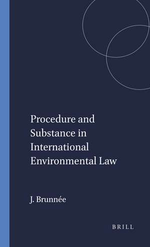 Procedure and Substance in International Environmental Law de Jutta Brunnée