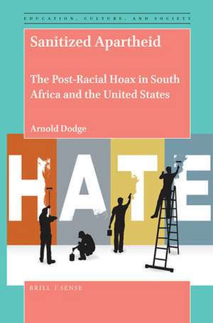 Sanitized Apartheid: The Post-Racial Hoax in South Africa and the United States de Arnold Dodge