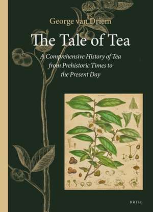 The Tale of Tea: A Comprehensive History of Tea from Prehistoric Times to the Present Day de George L. van Driem