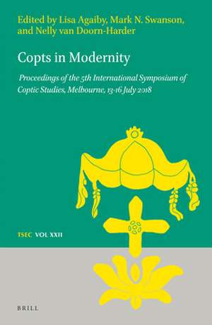 Copts in Modernity: Proceedings of the 5th International Symposium of Coptic Studies, Melbourne, 13-16 July 2018 de Elizabeth Agaiby