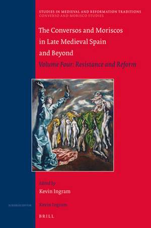 The Conversos and Moriscos in Late Medieval Spain and Beyond: Volume Four: Resistance and Reform de Kevin Ingram