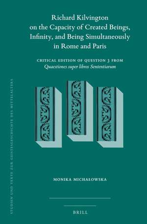 Richard Kilvington on the Capacity of Created Beings, Infinity, and Being Simultaneously in Rome and Paris: Critical Edition of Question 3 from <i>Quaestiones super libros Sententiarum</i> de Monika Michałowska