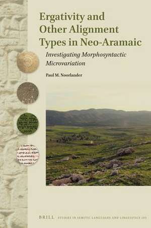 Ergativity and Other Alignment Types in Neo-Aramaic: Investigating Morphosyntactic Microvariation de Paul M. Noorlander