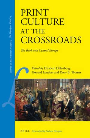 Print Culture at the Crossroads: The Book and Central Europe de Elizabeth Dillenburg